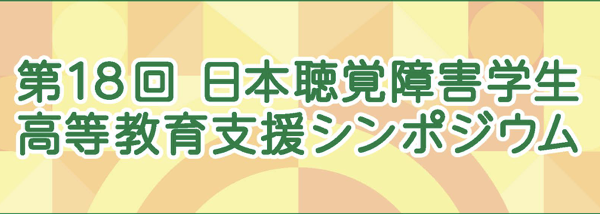 【外部イベント】第 18 回日本聴覚障害学生高等教育支援シンポジウム（オンライン特別企画）